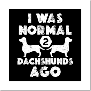 I Was Normal 2 dachshunds ago - Funny Dachshund Posters and Art